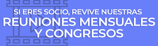 Si eres Socio, revive nuestras Reuniones Mensuales y Congresos